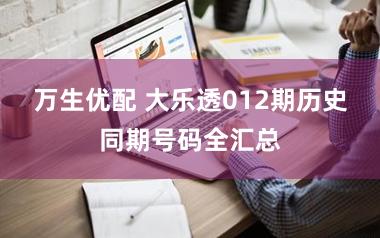 万生优配 大乐透012期历史同期号码全汇总