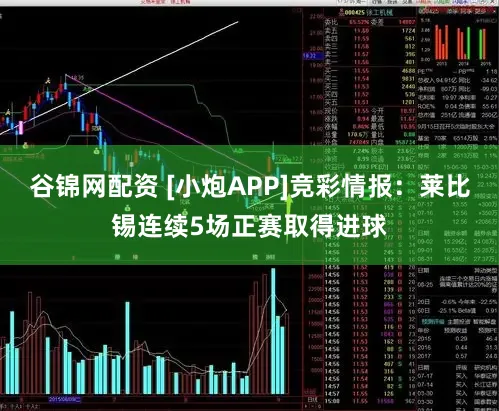 谷锦网配资 [小炮APP]竞彩情报：莱比锡连续5场正赛取得进球