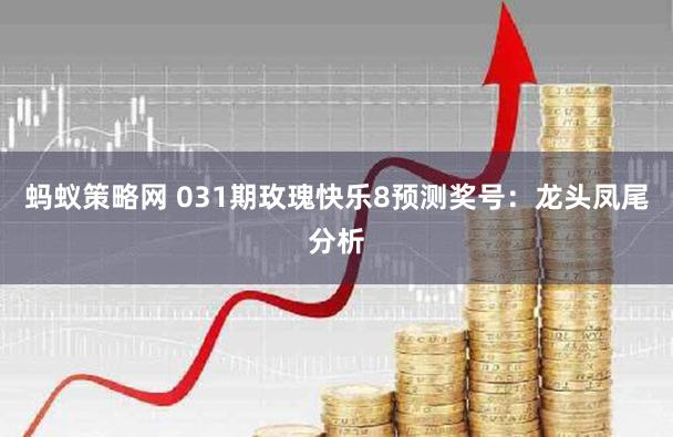 蚂蚁策略网 031期玫瑰快乐8预测奖号：龙头凤尾分析