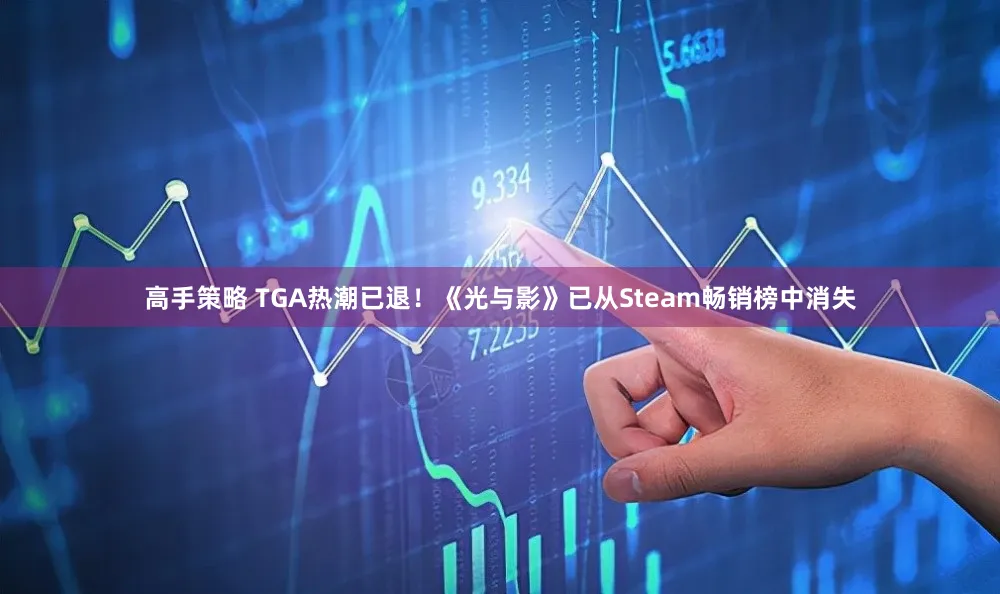 高手策略 TGA热潮已退！《光与影》已从Steam畅销榜中消失
