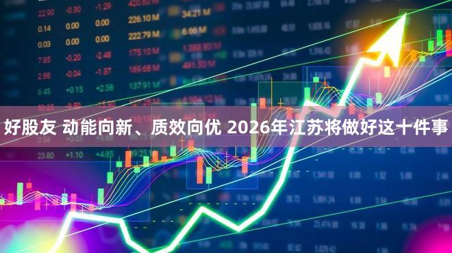 好股友 动能向新、质效向优 2026年江苏将做好这十件事