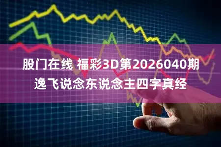 股门在线 福彩3D第2026040期逸飞说念东说念主四字真经