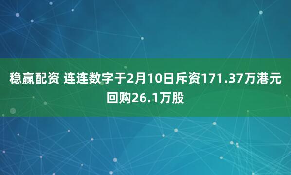 稳赢配资 连连数字于2月10日斥资171.37万港元回购26.1万股