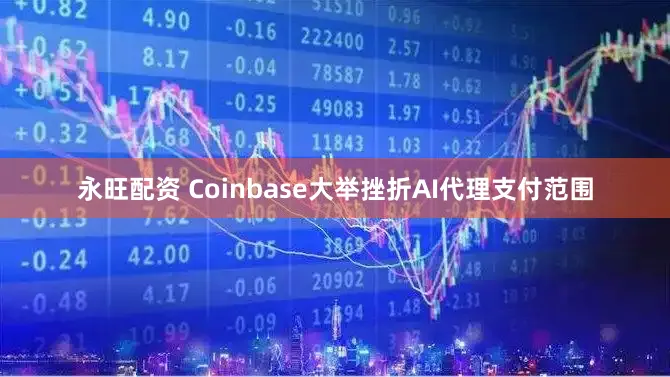 永旺配资 Coinbase大举挫折AI代理支付范围