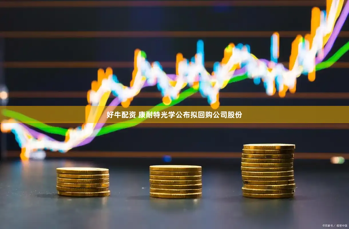 好牛配资 康耐特光学公布拟回购公司股份