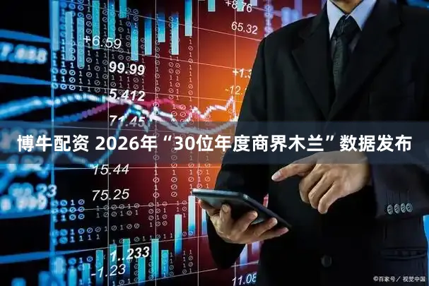 博牛配资 2026年“30位年度商界木兰”数据发布