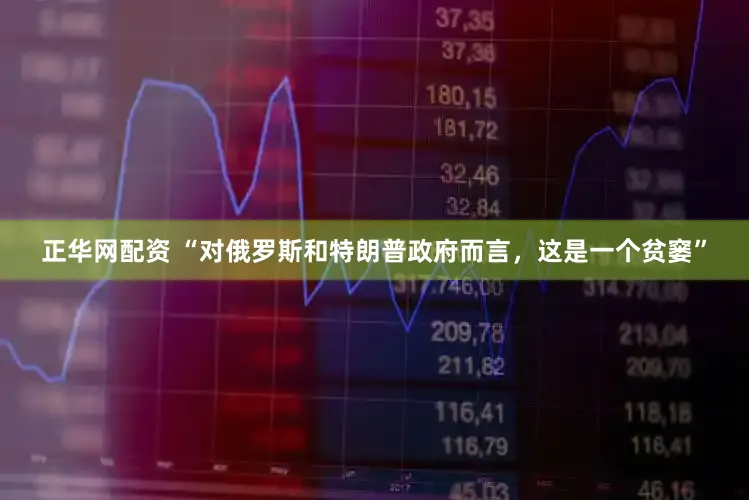 正华网配资 “对俄罗斯和特朗普政府而言，这是一个贫窭”